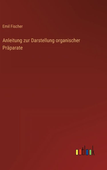 Anleitung Zur Darstellung Organischer Präparate (German Edition)