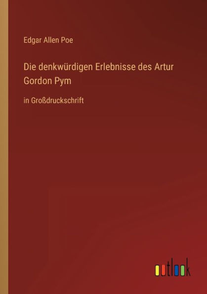 Die Denkwürdigen Erlebnisse Des Artur Gordon Pym: In Großdruckschrift (German Edition)