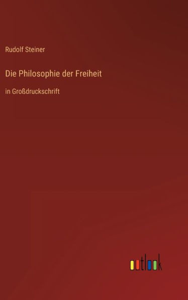 Die Philosophie Der Freiheit: In Großdruckschrift (German Edition)