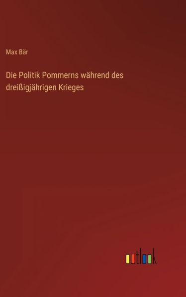 Die Politik Pommerns Während Des Dreißigjährigen Krieges (German Edition)