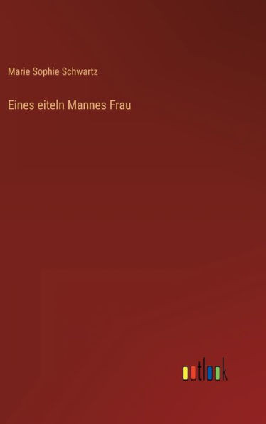 Eines Eiteln Mannes Frau (German Edition)