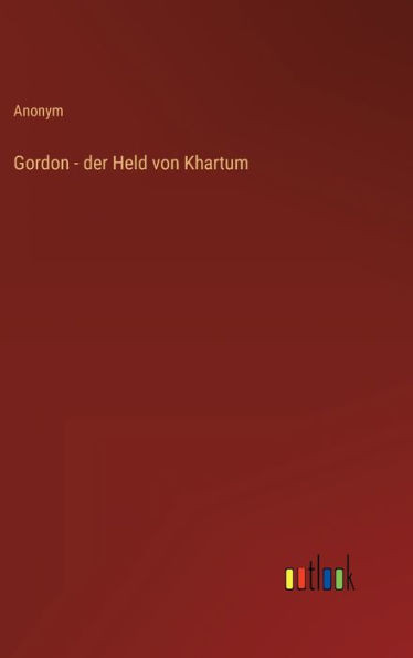 Gordon - Der Held Von Khartum (German Edition)