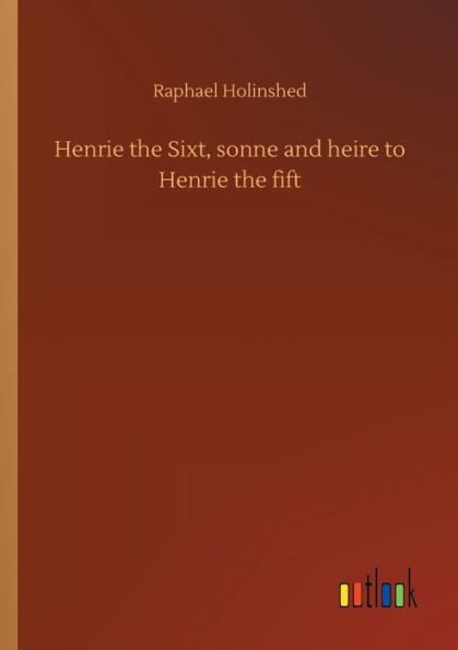 Henrie The Sixt, Sonne And Heire To Henrie The Fift
