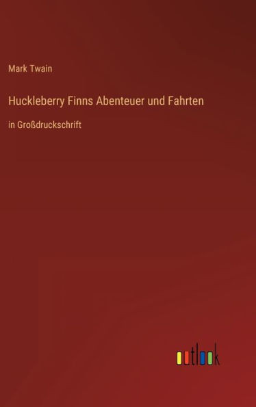 Huckleberry Finns Abenteuer Und Fahrten: In Großdruckschrift (German Edition)