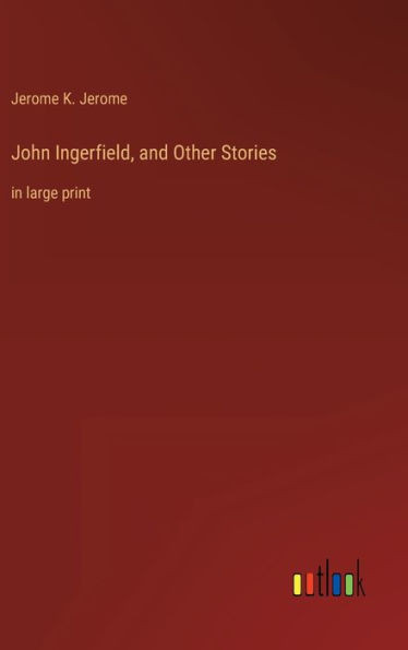John Ingerfield, And Other Stories: In Large Print