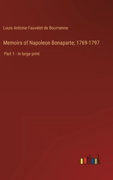 Memoirs Of Napoleon Bonaparte; 1769-1797: Part 1 - In Large Print