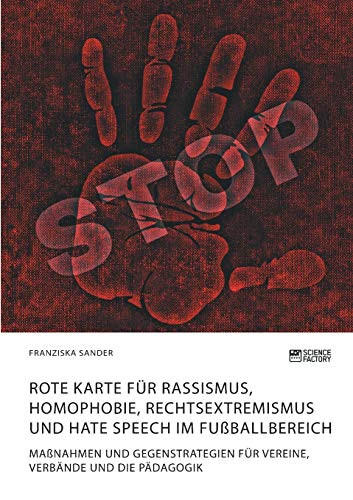 Rote Karte für Rassismus, Homophobie, Rechtsextremismus und Hate Speech im Fußballbereich: Maßnahmen und Gegenstrategien für Vereine, Verbände und die Pädagogik (German Edition)