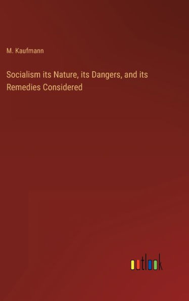 Socialism Its Nature, Its Dangers, And Its Remedies Considered