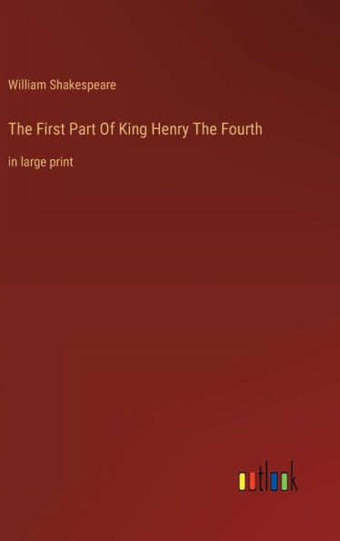 The First Part Of King Henry The Fourth: In Large Print