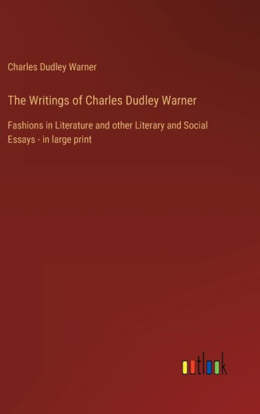 The Writings Of Charles Dudley Warner: Fashions In Literature And Other Literary And Social Essays - In Large Print