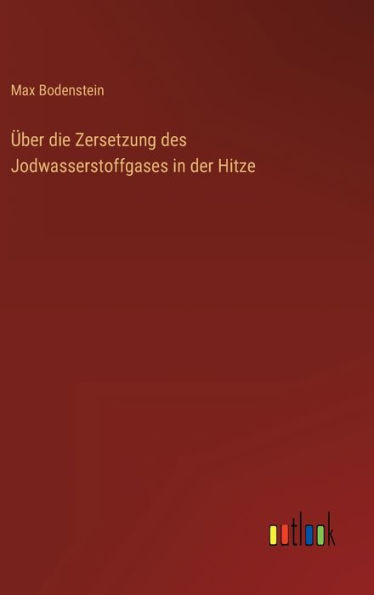 Über Die Zersetzung Des Jodwasserstoffgases In Der Hitze (German Edition)