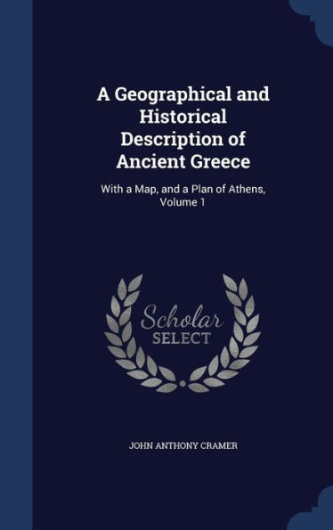 A Geographical And Historical Description Of Ancient Greece: With A Map, And A Plan Of Athens, Volume 1