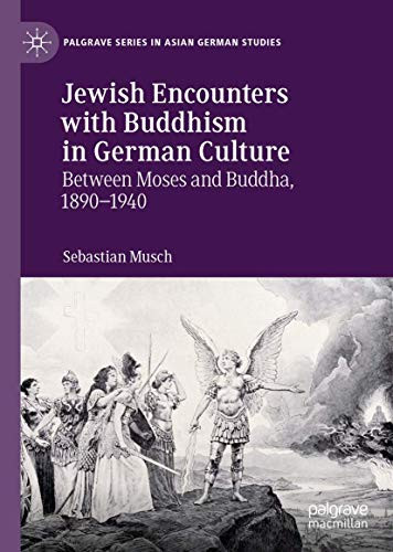 Jewish Encounters with Buddhism in German Culture: Between Moses and Buddha, 1890–1940 (Palgrave Series in Asian German Studies)