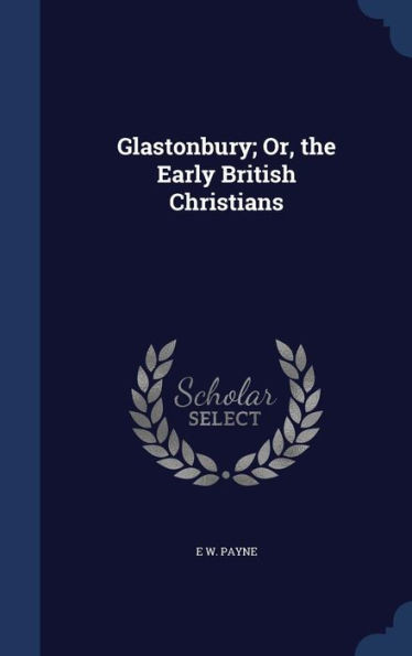 Glastonbury; Or, The Early British Christians