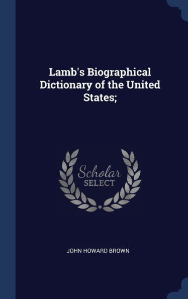 Lamb's Biographical Dictionary Of The United States;
