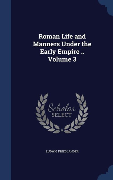 Roman Life And Manners Under The Early Empire .. Volume 3