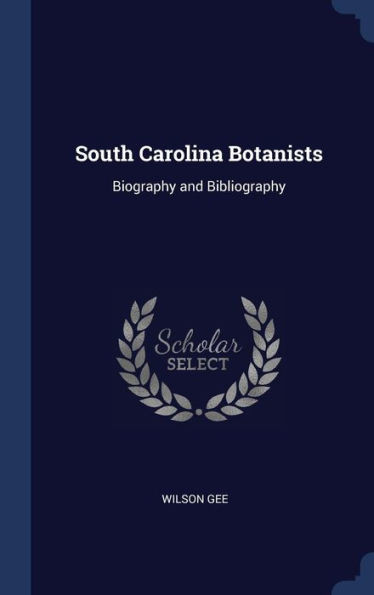 South Carolina Botanists: Biography And Bibliography
