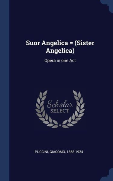 Suor Angelica = (Sister Angelica): Opera In One Act