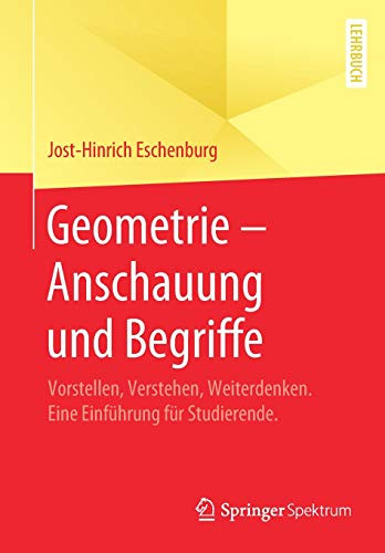 Geometrie – Anschauung und Begriffe: Vorstellen, Verstehen, Weiterdenken. Eine Einführung für Studierende. (German Edition)