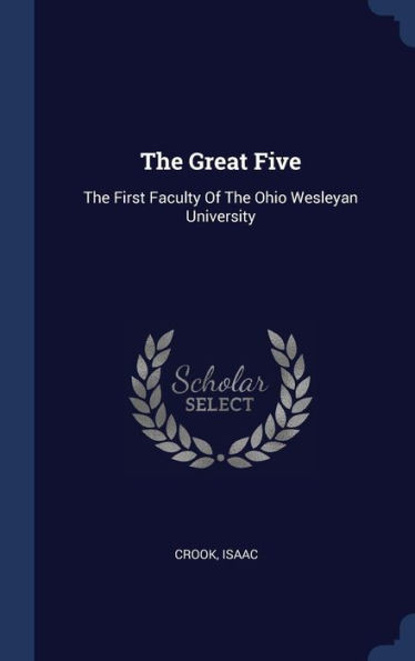 The Great Five: The First Faculty Of The Ohio Wesleyan University