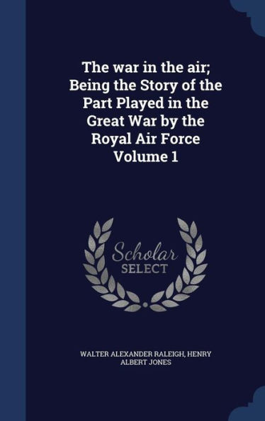 The War In The Air; Being The Story Of The Part Played In The Great War By The Royal Air Force Volume 1