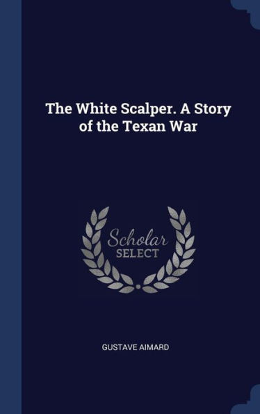 The White Scalper. A Story Of The Texan War