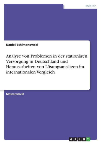 Analyse Von Problemen In Der Stationären Versorgung In Deutschland Und Herausarbeiten Von Lösungsansätzen Im Internationalen Vergleich (German Edition)