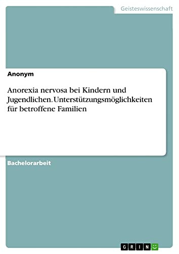 Anorexia Nervosa Bei Kindern Und Jugendlichen. Unterstützungsmöglichkeiten Für Betroffene Familien (German Edition)