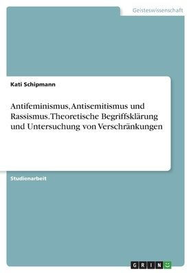 Antifeminismus, Antisemitismus Und Rassismus. Theoretische Begriffsklärung Und Untersuchung Von Verschränkungen (German Edition)