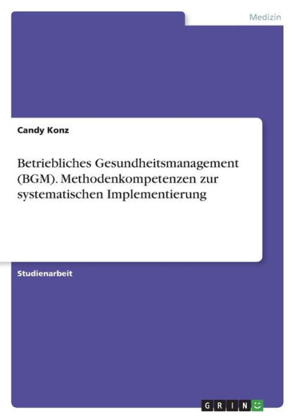 Betriebliches Gesundheitsmanagement (Bgm). Methodenkompetenzen Zur Systematischen Implementierung (German Edition)