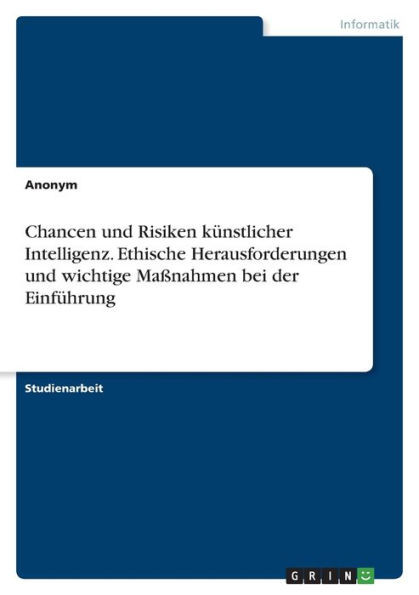 Chancen Und Risiken Künstlicher Intelligenz. Ethische Herausforderungen Und Wichtige Maßnahmen Bei Der Einführung (German Edition)