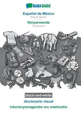 Babadada Black-And-White, Español De México - Ikinyarwanda, Diccionario Visual - Inkoranyamagambo Mu Mashusho: Mexican Spanish - Kinyarwanda, Visual Dictionary (Spanish Edition)