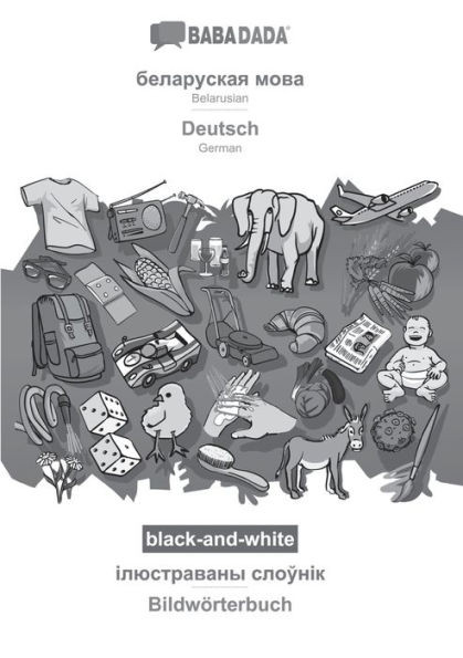 Babadada Black-And-White, Belarusian (In Cyrillic Script) - Deutsch, Visual Dictionary (In Cyrillic Script) - Bildwörterbuch: Belarusian (In Cyrillic ... Visual Dictionary (Byelorussian Edition)