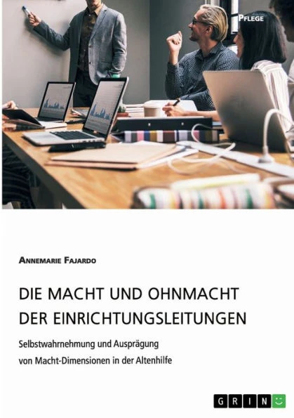 Die Macht Und Ohnmacht Der Einrichtungsleitungen. Selbstwahrnehmung Und Ausprägung Von Macht-Dimensionen In Der Altenhilfe (German Edition)