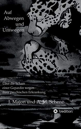 Auf Abwegen und Umwegen: Über die Scham einer Gepardin wegen ihrer psychischen Erkrankung (German Edition)
