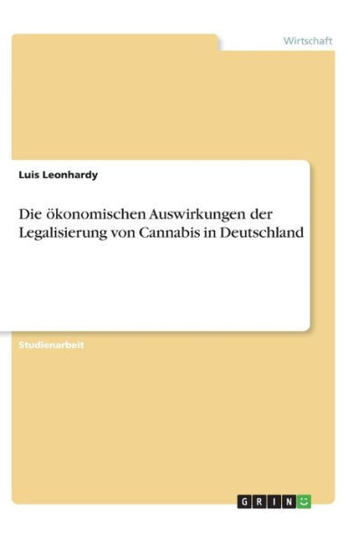 Die Ökonomischen Auswirkungen Der Legalisierung Von Cannabis In Deutschland (German Edition)