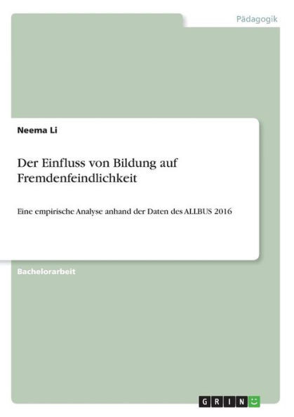 Der Einfluss Von Bildung Auf Fremdenfeindlichkeit: Eine Empirische Analyse Anhand Der Daten Des Allbus 2016 (German Edition)