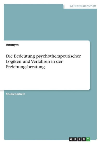 Die Bedeutung Psychotherapeutischer Logiken Und Verfahren In Der Erziehungsberatung (German Edition)