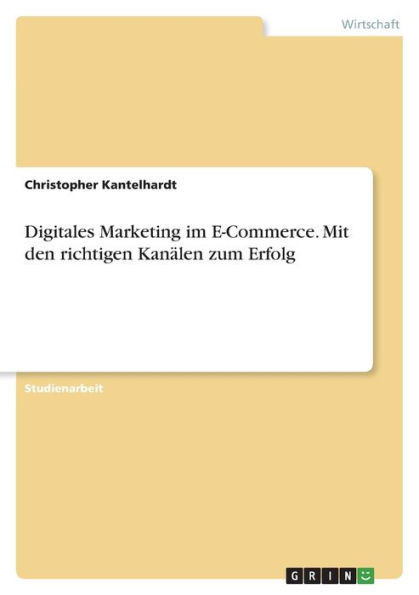Digitales Marketing Im E-Commerce. Mit Den Richtigen Kanälen Zum Erfolg (German Edition)