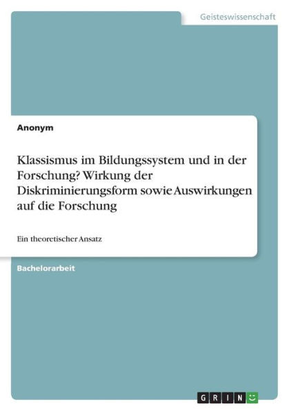 Klassismus Im Bildungssystem Und In Der Forschung? Wirkung Der Diskriminierungsform Sowie Auswirkungen Auf Die Forschung: Ein Theoretischer Ansatz (German Edition)
