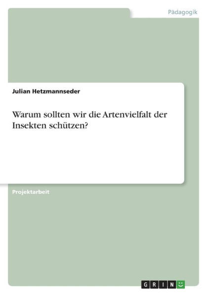 Warum Sollten Wir Die Artenvielfalt Der Insekten Schützen? (German Edition)