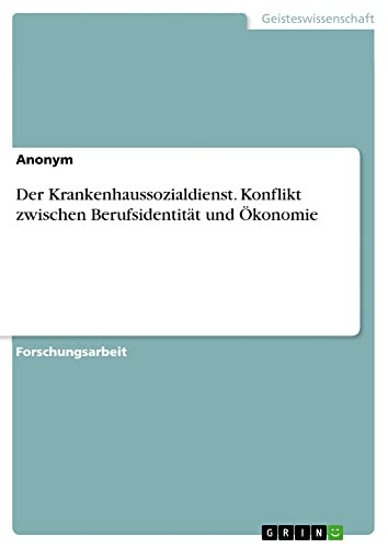 Der Krankenhaussozialdienst. Konflikt Zwischen Berufsidentität Und Ökonomie (German Edition)