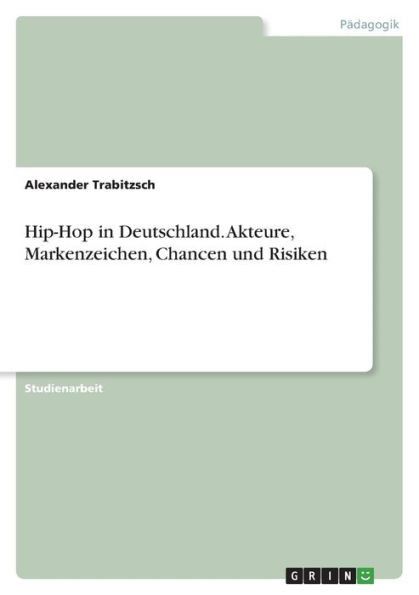 Hip-Hop In Deutschland. Akteure, Markenzeichen, Chancen Und Risiken (German Edition)
