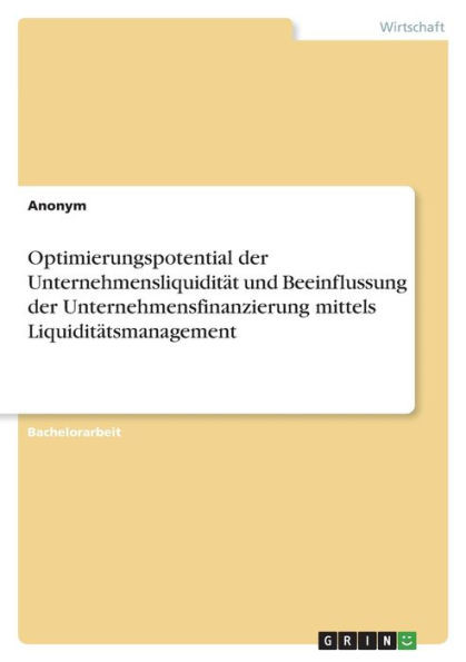 Optimierungspotential Der Unternehmensliquidität Und Beeinflussung Der Unternehmensfinanzierung Mittels Liquiditätsmanagement (German Edition)