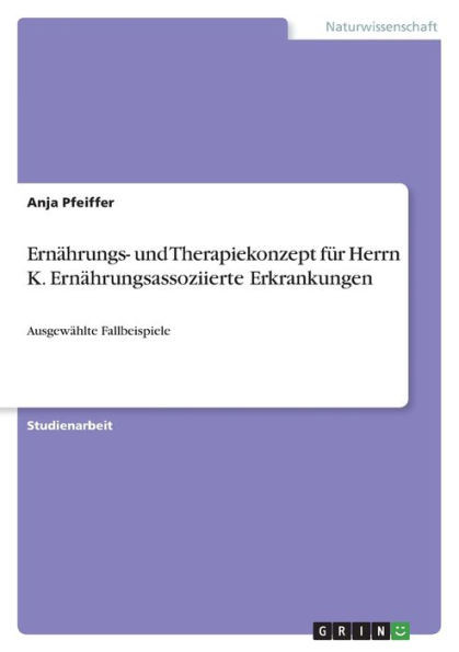 Ernährungs- Und Therapiekonzept Für Herrn K. Ernährungsassoziierte Erkrankungen: Ausgewählte Fallbeispiele (German Edition)