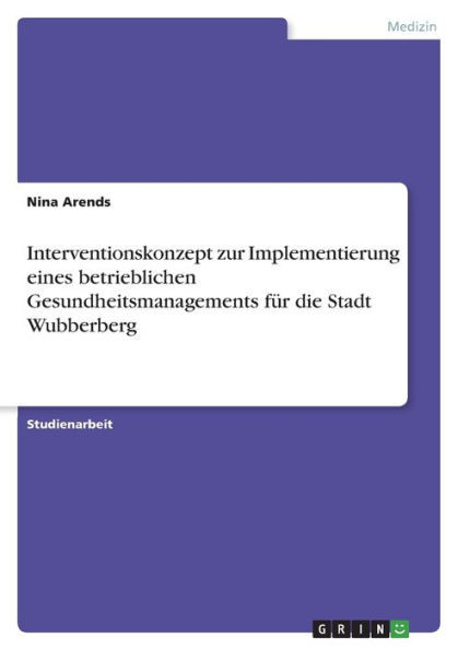 Interventionskonzept Zur Implementierung Eines Betrieblichen Gesundheitsmanagements Für Die Stadt Wubberberg (German Edition)