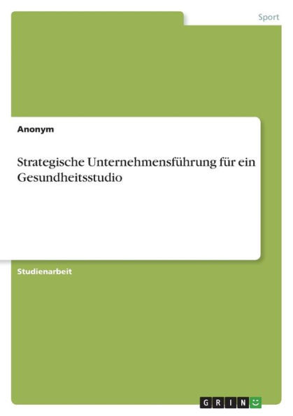 Strategische Unternehmensführung Für Ein Gesundheitsstudio (German Edition)