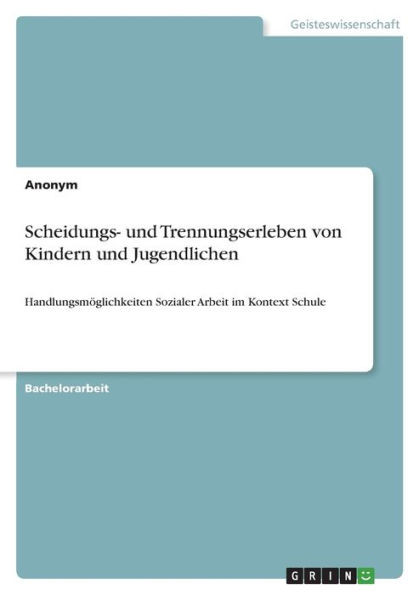 Scheidungs- Und Trennungserleben Von Kindern Und Jugendlichen: Handlungsmöglichkeiten Sozialer Arbeit Im Kontext Schule (German Edition)
