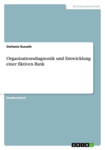 Organisationsdiagnostik Und Entwicklung Einer Fiktiven Bank (German Edition)