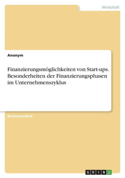 Finanzierungsmöglichkeiten Von Start-Ups. Besonderheiten Der Finanzierungsphasen Im Unternehmenszyklus (German Edition)